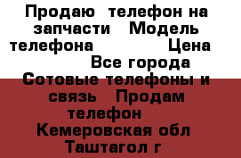 Продаю  телефон на запчасти › Модель телефона ­ Explay › Цена ­ 1 700 - Все города Сотовые телефоны и связь » Продам телефон   . Кемеровская обл.,Таштагол г.